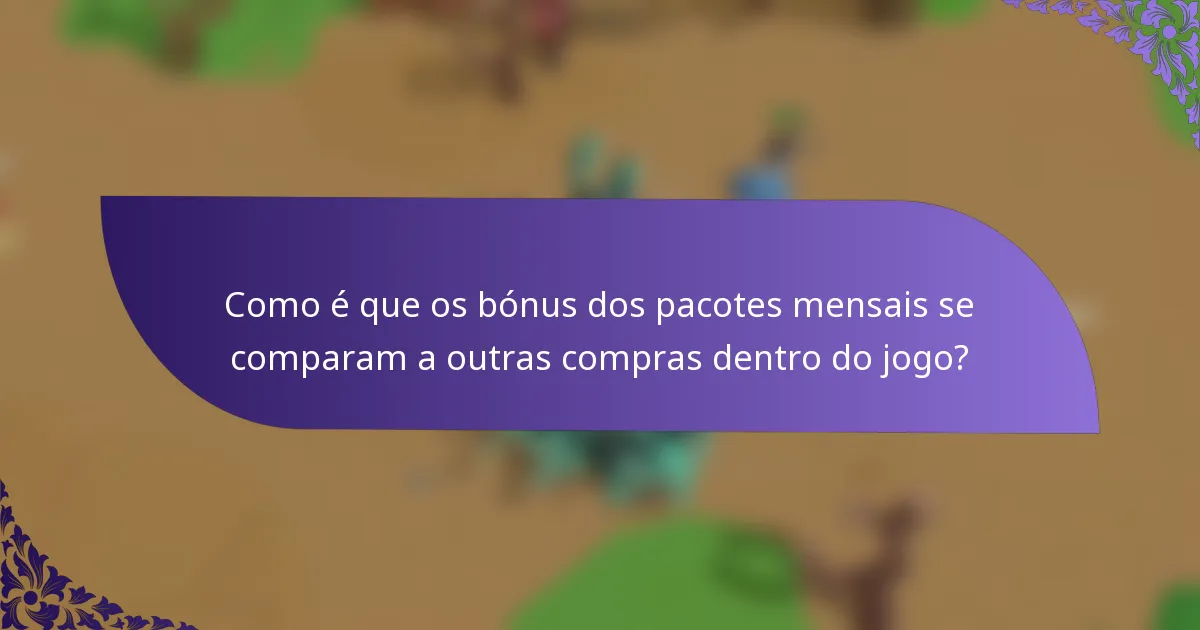 Como é que os bónus dos pacotes mensais se comparam a outras compras dentro do jogo?