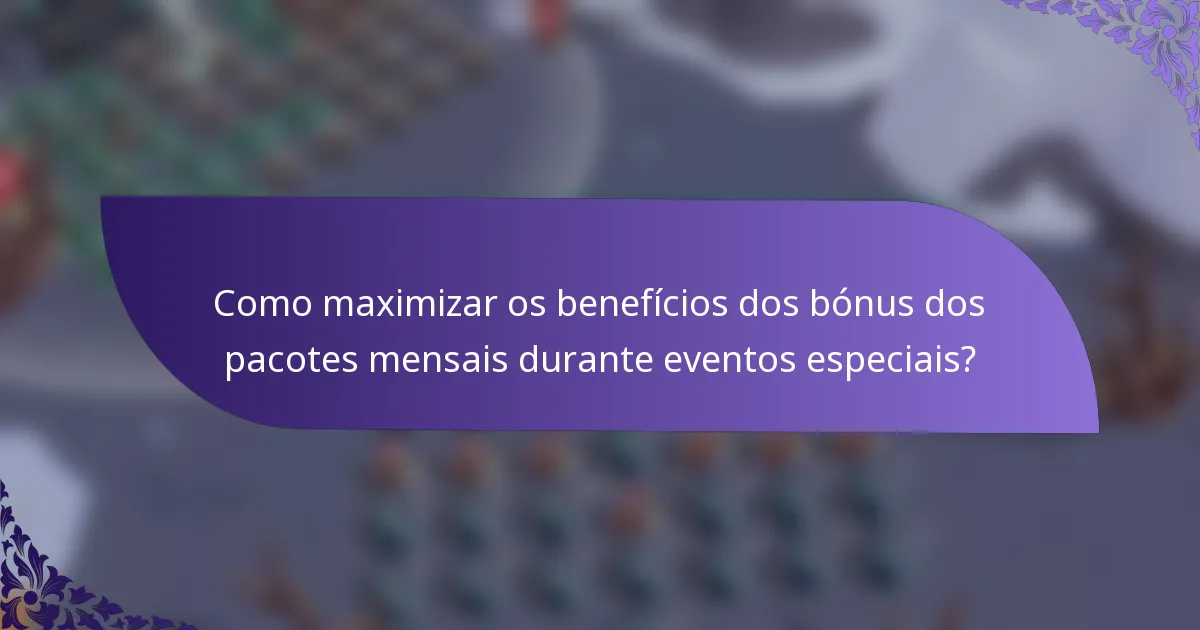 Como maximizar os benefícios dos bónus dos pacotes mensais durante eventos especiais?