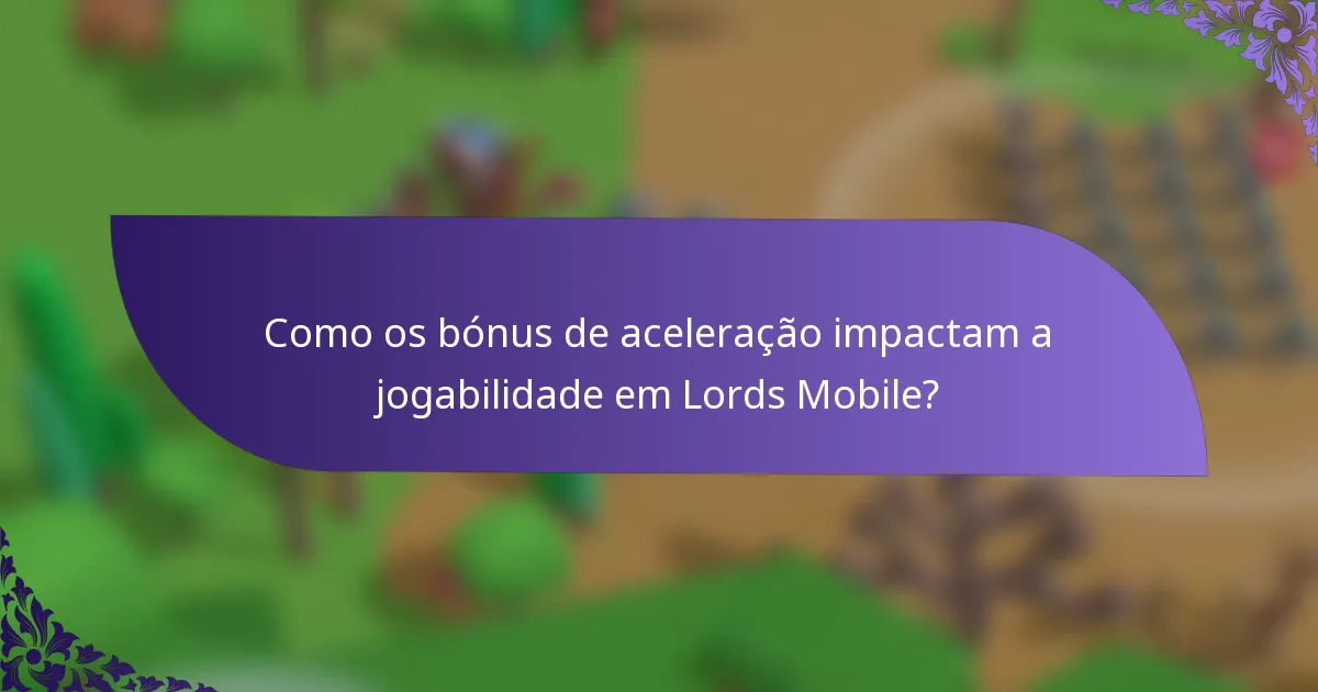 Como os bónus de aceleração impactam a jogabilidade em Lords Mobile?