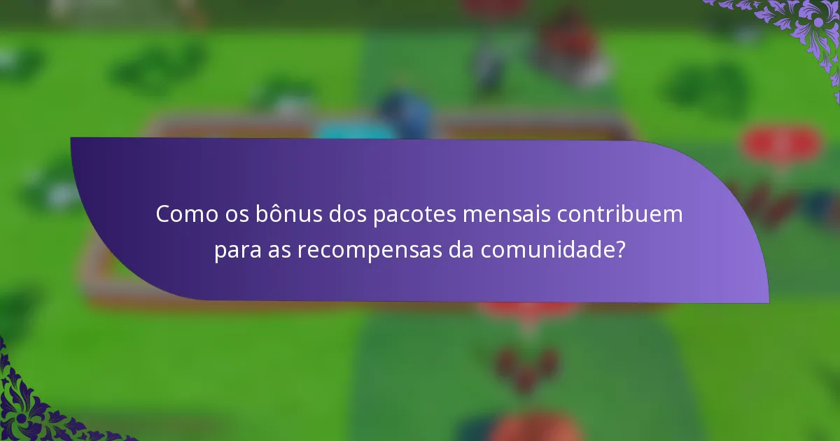 Como os bônus dos pacotes mensais contribuem para as recompensas da comunidade?