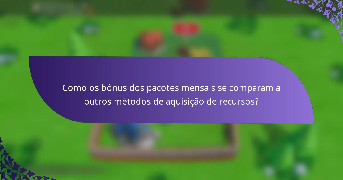 Como os bônus dos pacotes mensais se comparam a outros métodos de aquisição de recursos?
