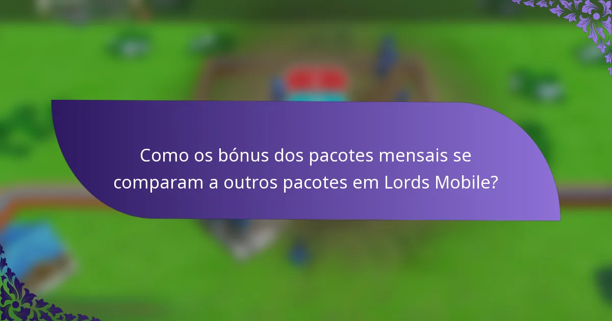 Como os bónus dos pacotes mensais se comparam a outros pacotes em Lords Mobile?