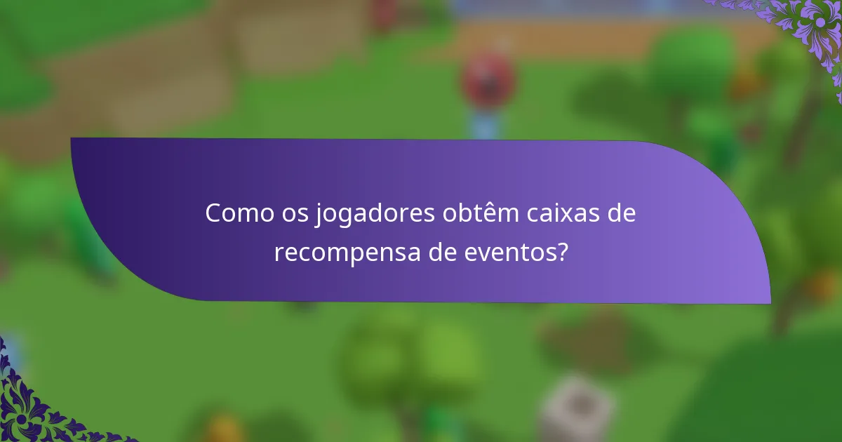 Como os jogadores obtêm caixas de recompensa de eventos?