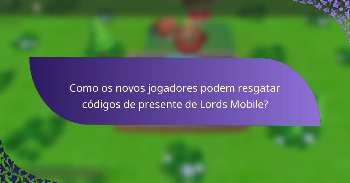Como os novos jogadores podem resgatar códigos de presente de Lords Mobile?