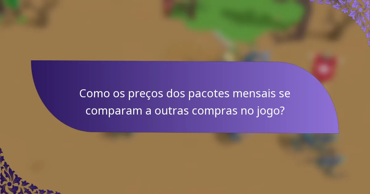 Como os preços dos pacotes mensais se comparam a outras compras no jogo?