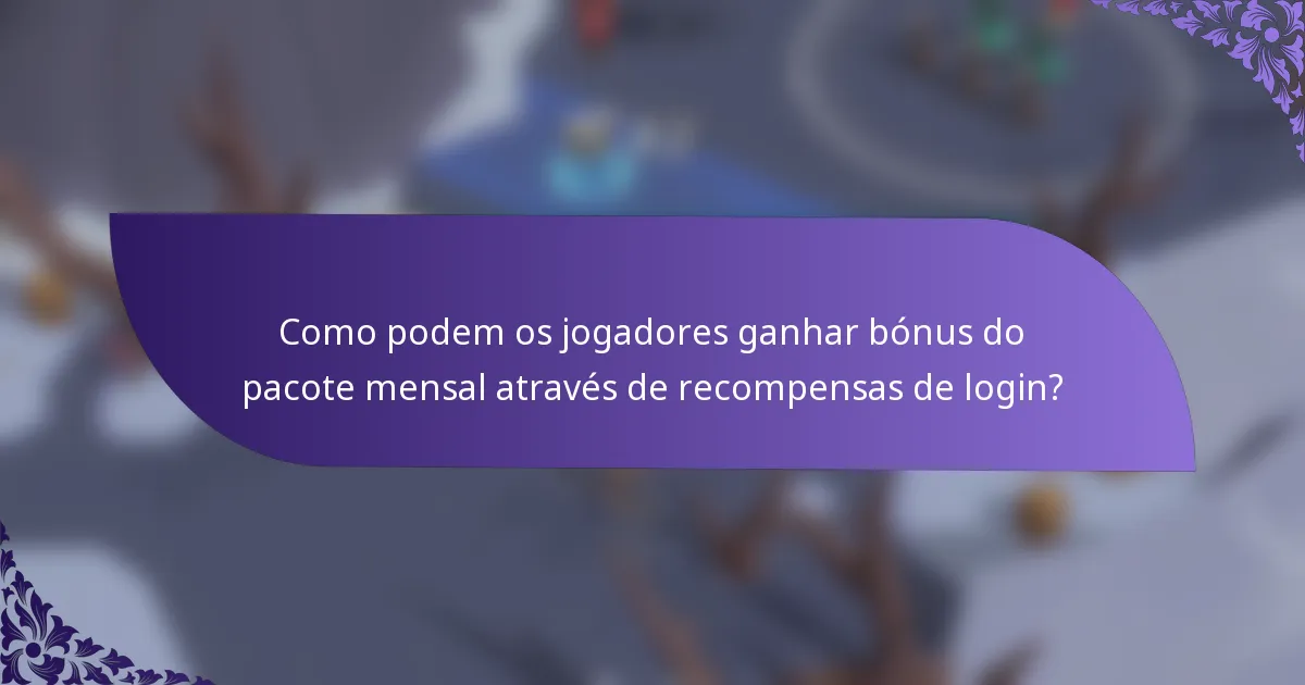 Como podem os jogadores ganhar bónus do pacote mensal através de recompensas de login?