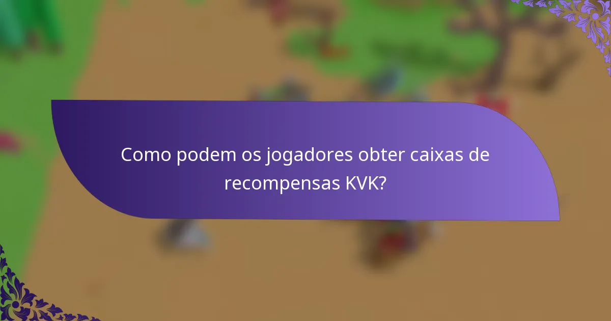 Como podem os jogadores obter caixas de recompensas KVK?