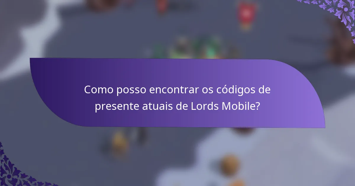 Como posso encontrar os códigos de presente atuais de Lords Mobile?