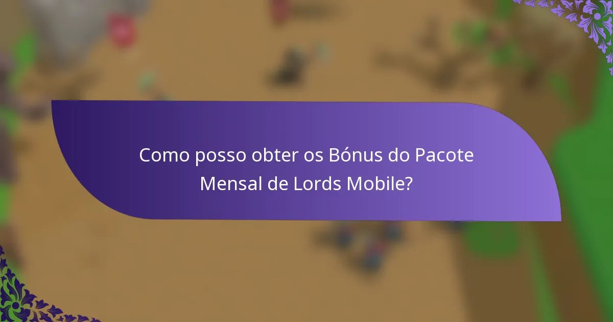 Como posso obter os Bónus do Pacote Mensal de Lords Mobile?