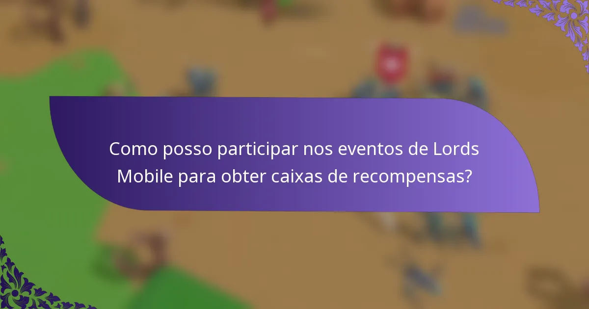 Como posso participar nos eventos de Lords Mobile para obter caixas de recompensas?