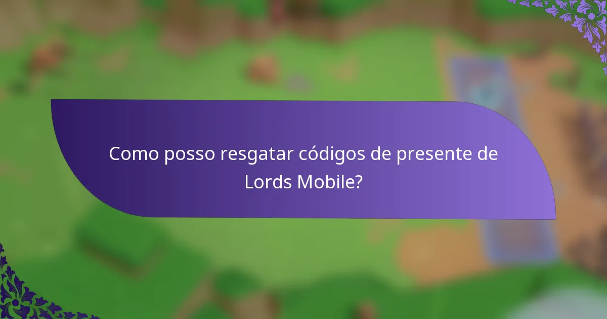 Como posso resgatar códigos de presente de Lords Mobile?
