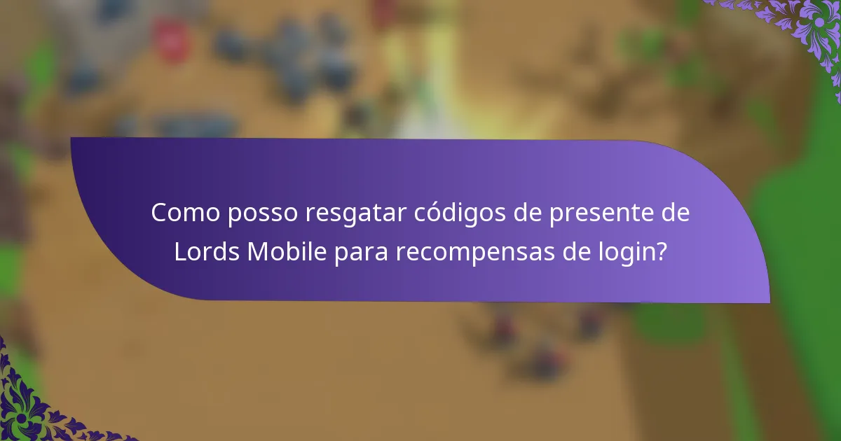 Como posso resgatar códigos de presente de Lords Mobile para recompensas de login?
