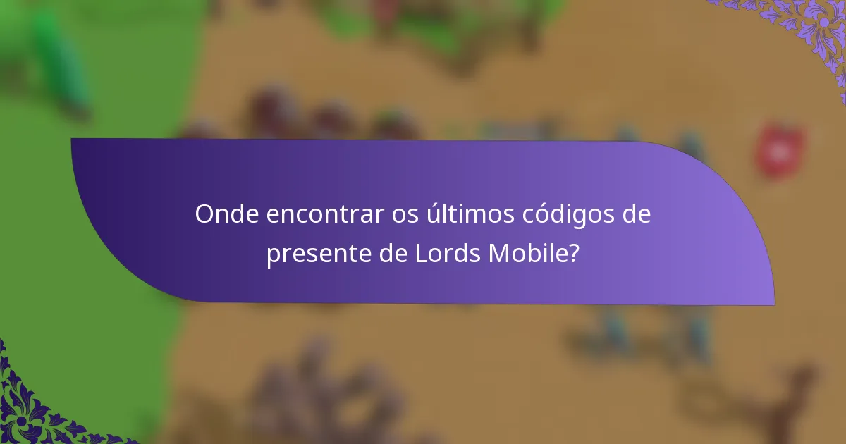 Onde encontrar os últimos códigos de presente de Lords Mobile?