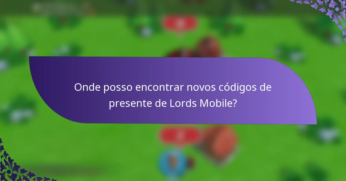 Onde posso encontrar novos códigos de presente de Lords Mobile?