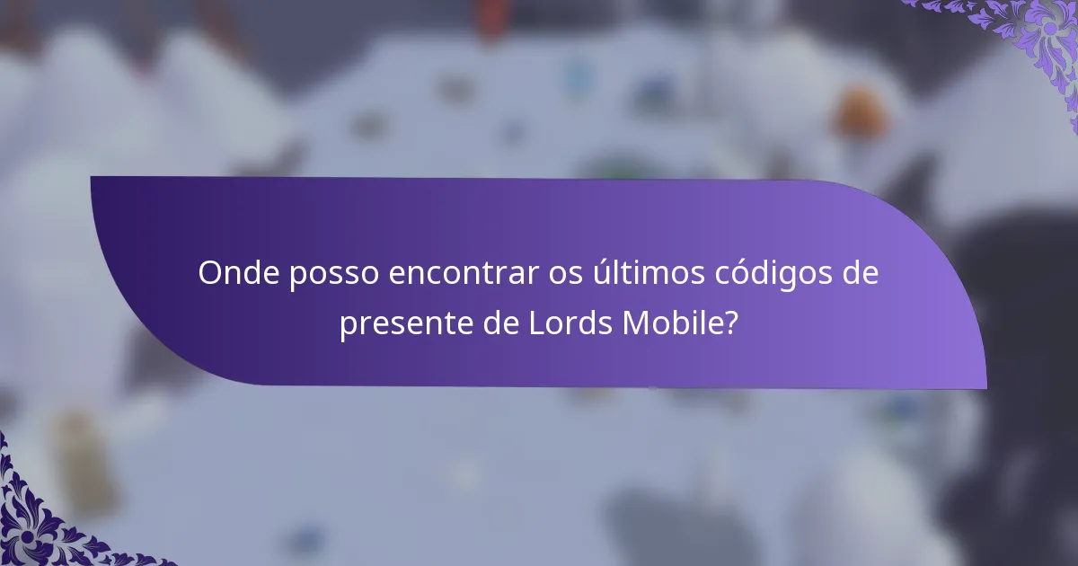 Onde posso encontrar os últimos códigos de presente de Lords Mobile?