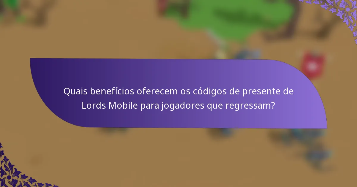 Quais benefícios oferecem os códigos de presente de Lords Mobile para jogadores que regressam?