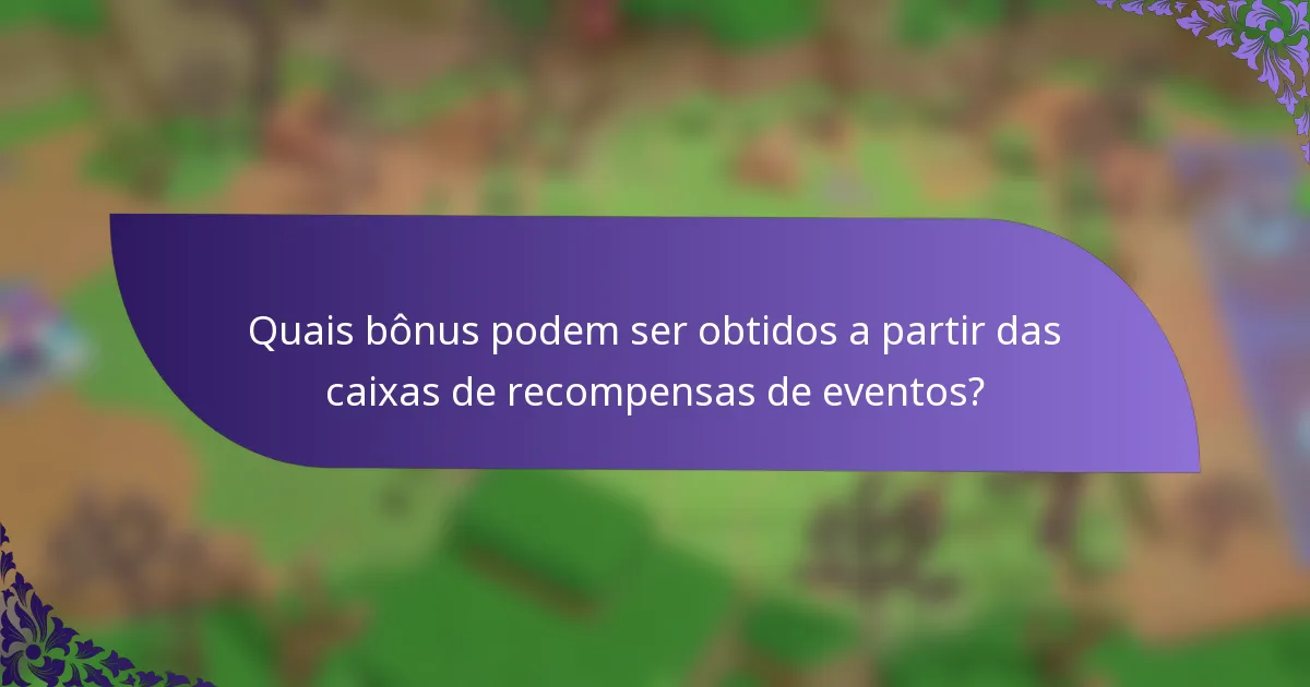 Quais bônus podem ser obtidos a partir das caixas de recompensas de eventos?
