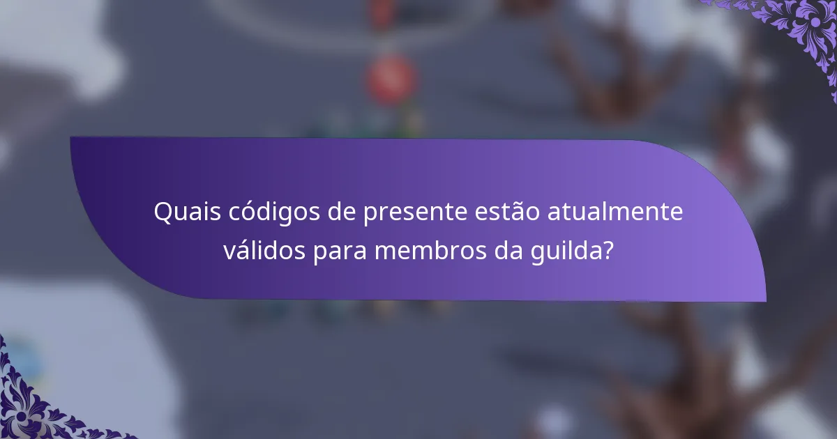 Quais códigos de presente estão atualmente válidos para membros da guilda?