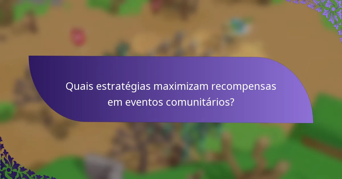 Quais estratégias maximizam recompensas em eventos comunitários?