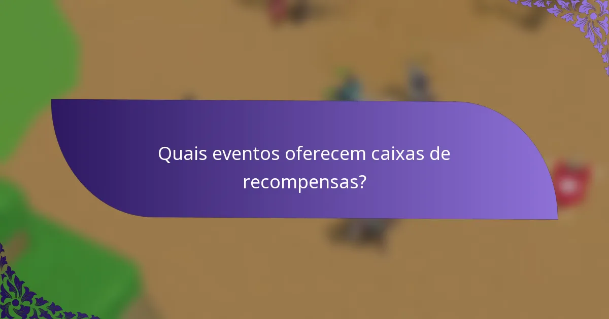 Quais eventos oferecem caixas de recompensas?