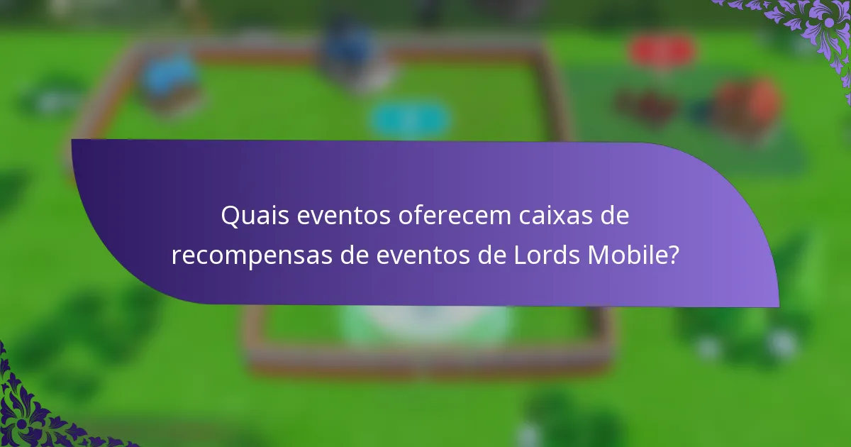 Quais eventos oferecem caixas de recompensas de eventos de Lords Mobile?