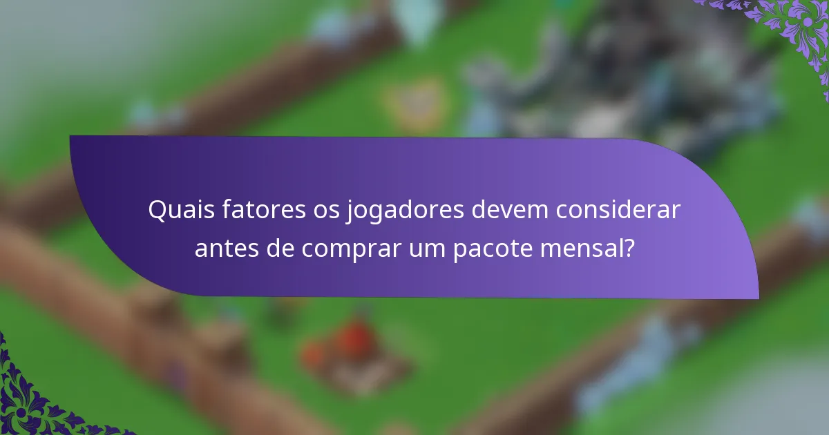 Quais fatores os jogadores devem considerar antes de comprar um pacote mensal?