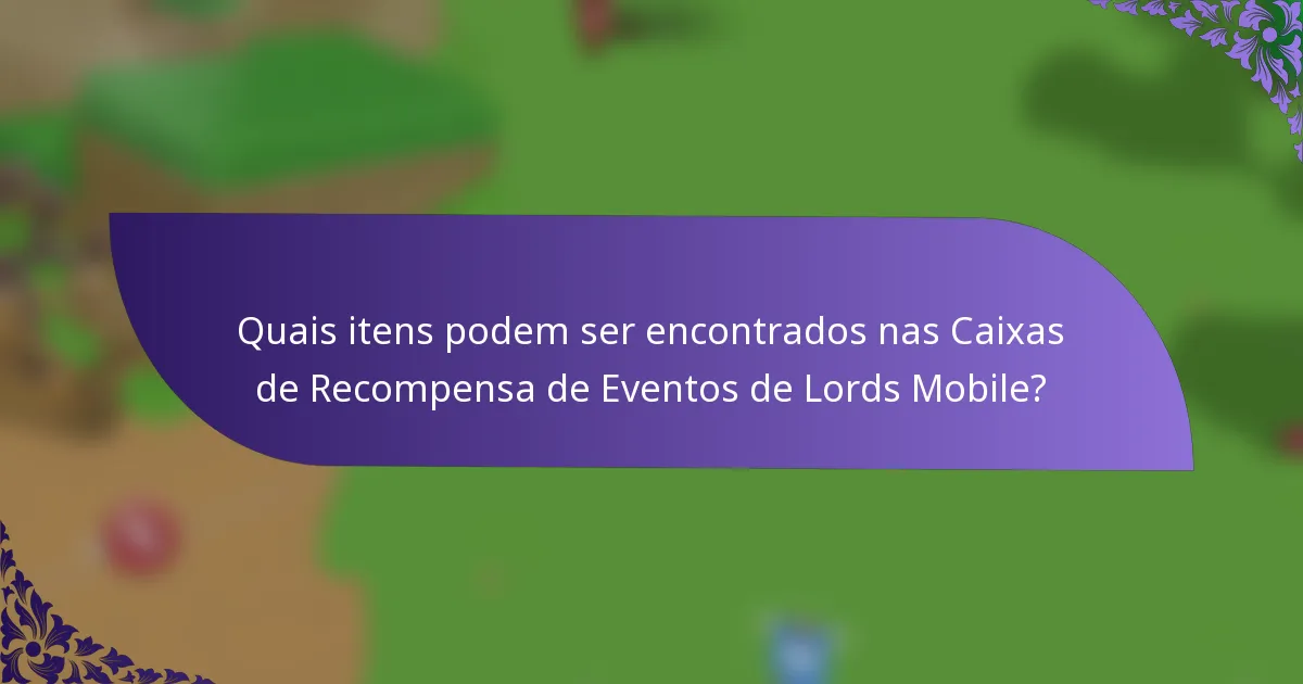 Quais itens podem ser encontrados nas Caixas de Recompensa de Eventos de Lords Mobile?