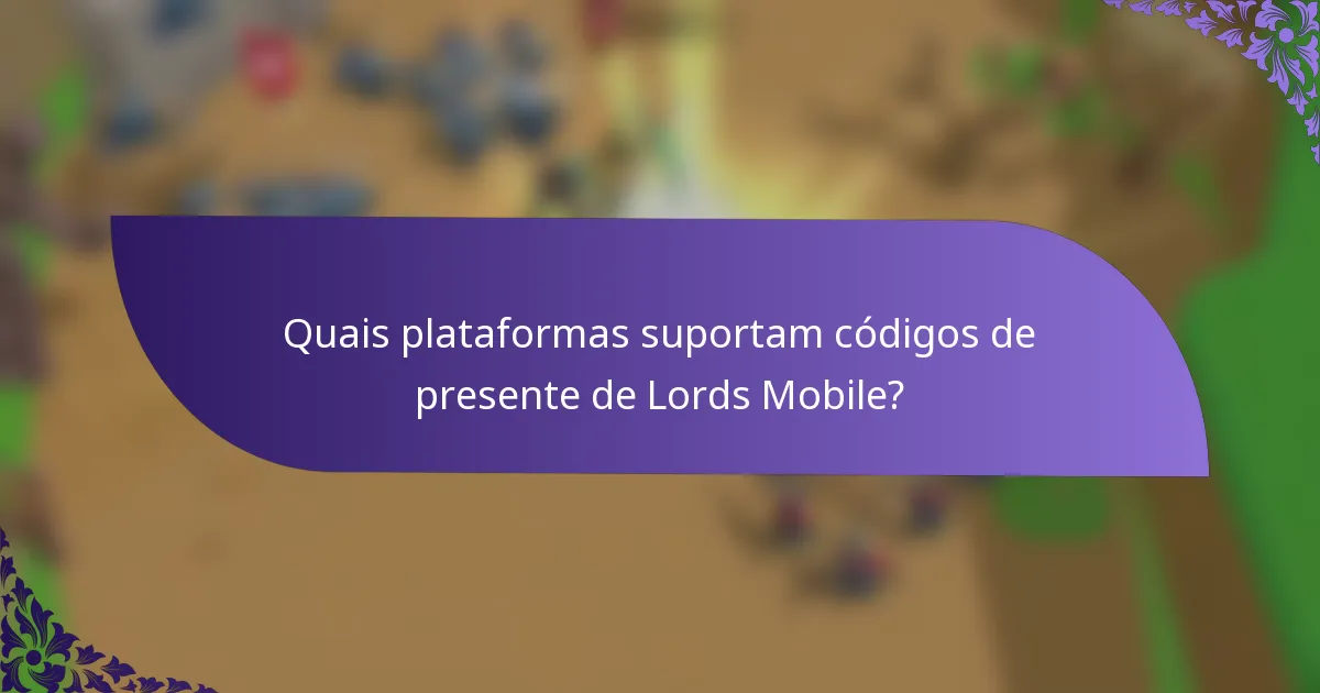 Quais plataformas suportam códigos de presente de Lords Mobile?