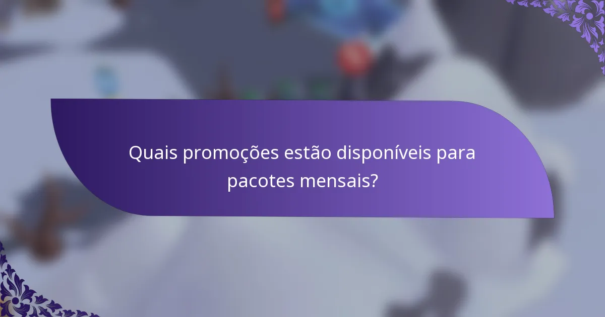 Quais promoções estão disponíveis para pacotes mensais?
