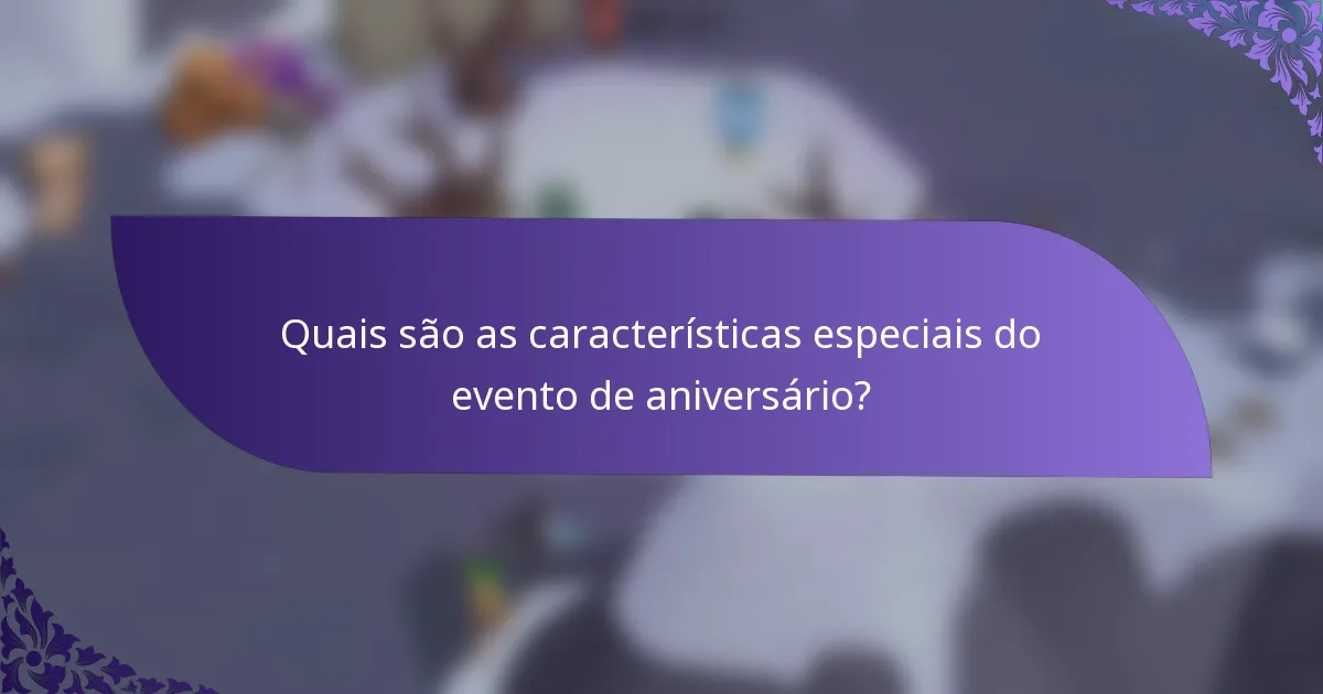 Quais são as características especiais do evento de aniversário?