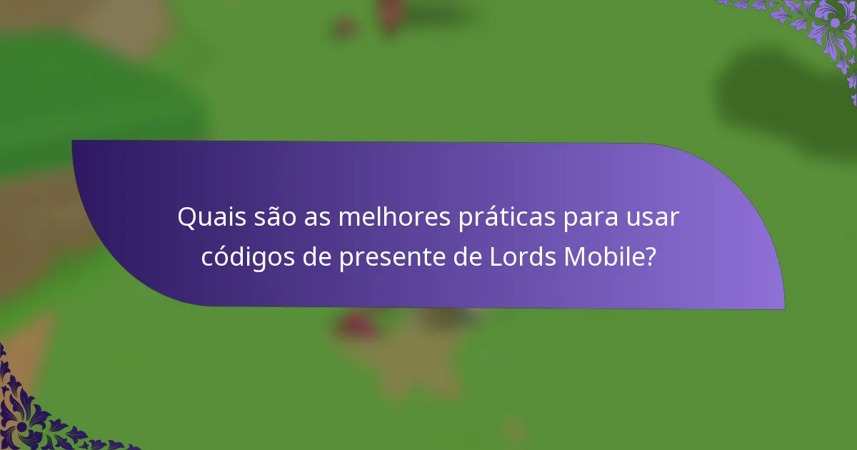 Quais são as melhores práticas para usar códigos de presente de Lords Mobile?