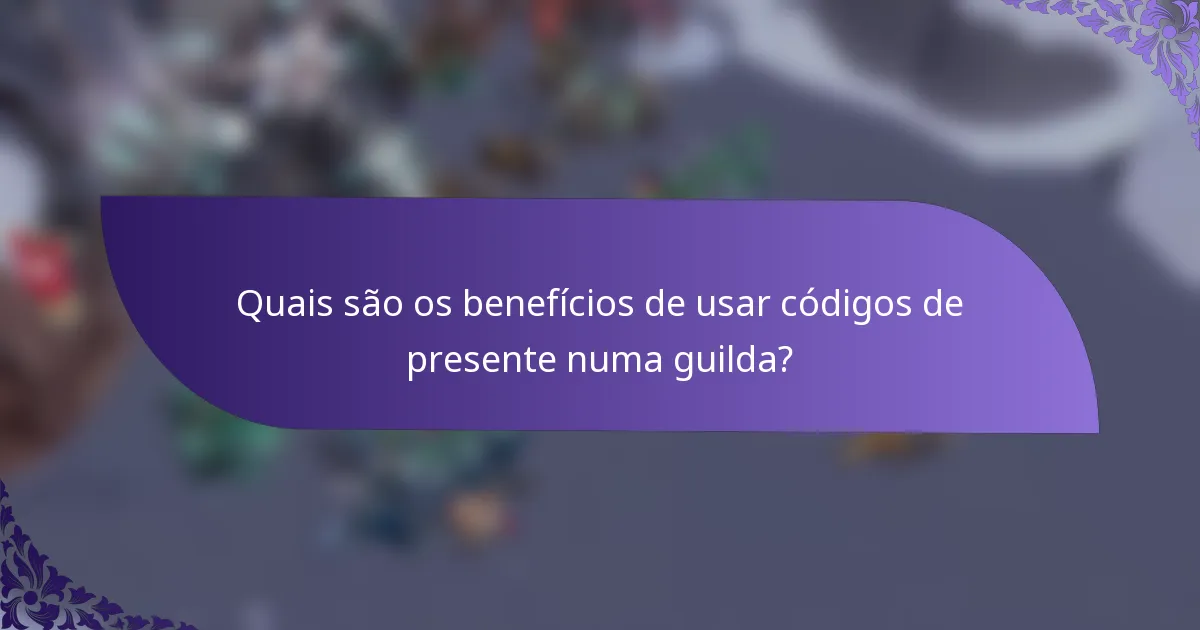 Quais são os benefícios de usar códigos de presente numa guilda?