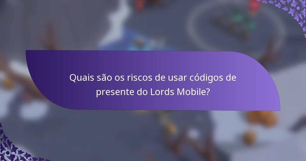 Quais são os riscos de usar códigos de presente do Lords Mobile?