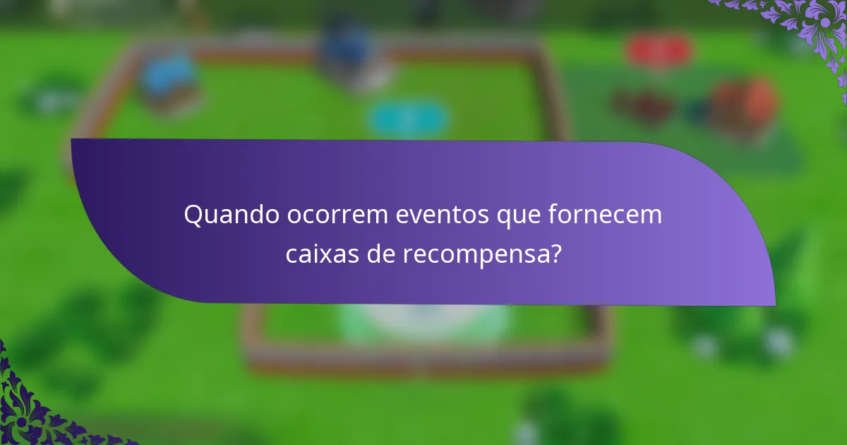 Quando ocorrem eventos que fornecem caixas de recompensa?