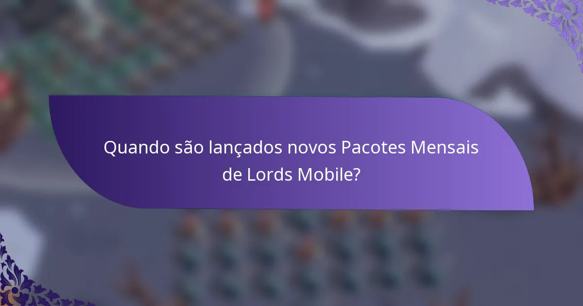 Quando são lançados novos Pacotes Mensais de Lords Mobile?