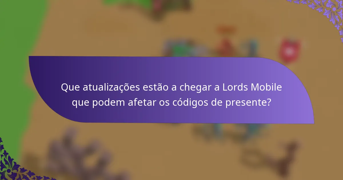 Que atualizações estão a chegar a Lords Mobile que podem afetar os códigos de presente?
