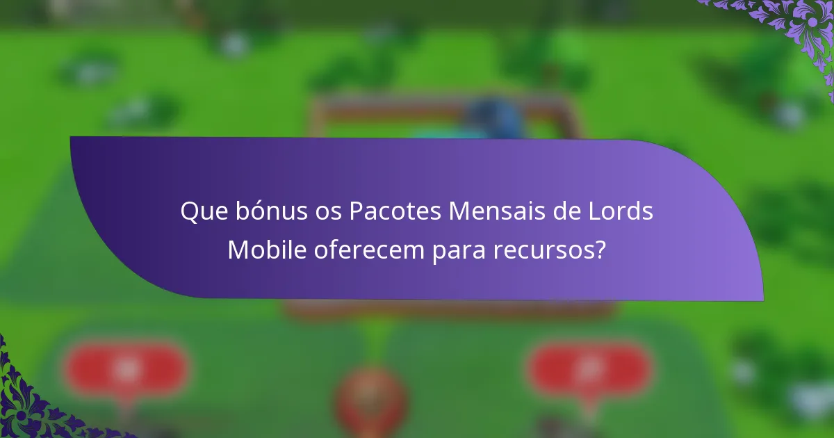 Que bónus os Pacotes Mensais de Lords Mobile oferecem para recursos?