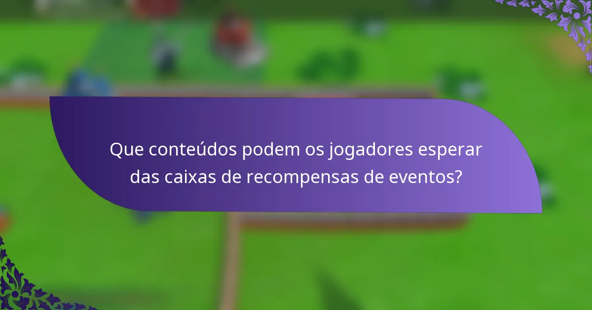 Que conteúdos podem os jogadores esperar das caixas de recompensas de eventos?