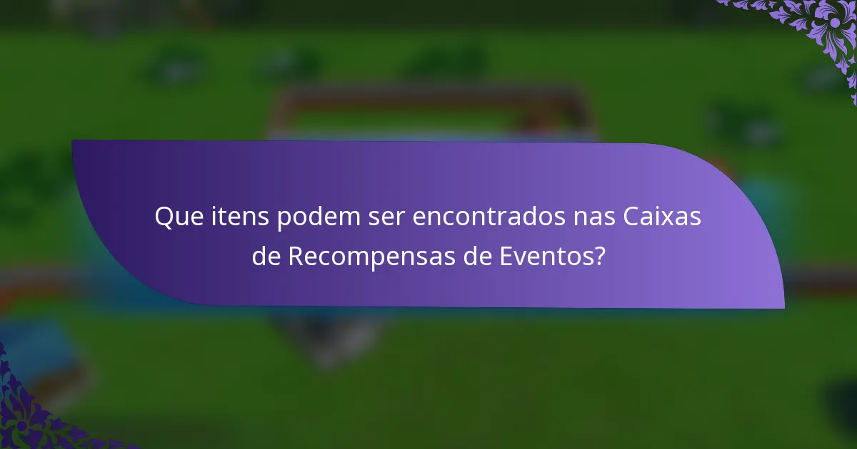 Que itens podem ser encontrados nas Caixas de Recompensas de Eventos?