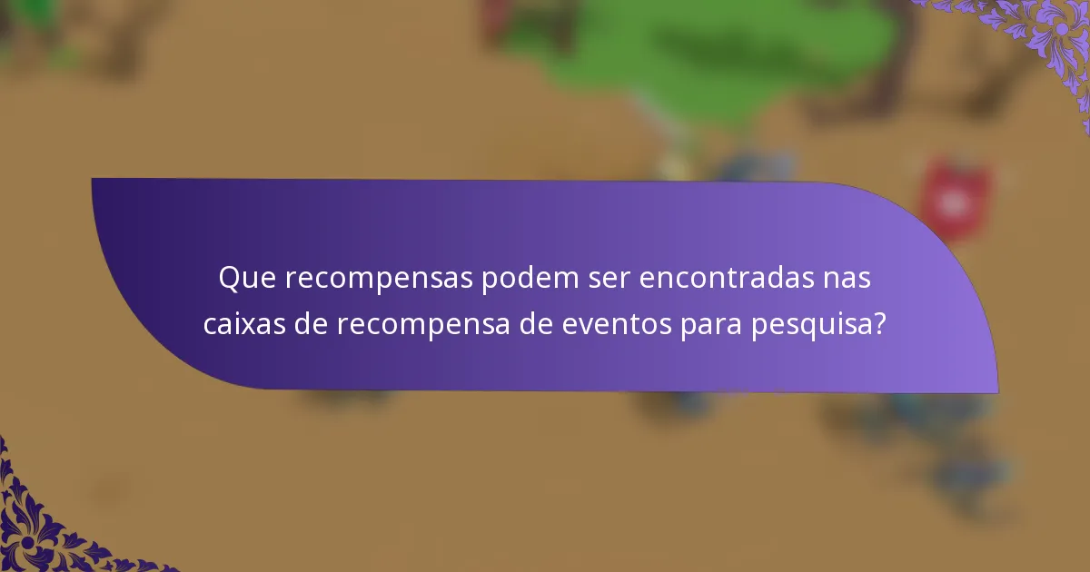 Que recompensas podem ser encontradas nas caixas de recompensa de eventos para pesquisa?