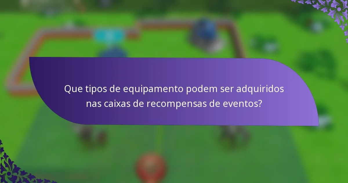 Que tipos de equipamento podem ser adquiridos nas caixas de recompensas de eventos?