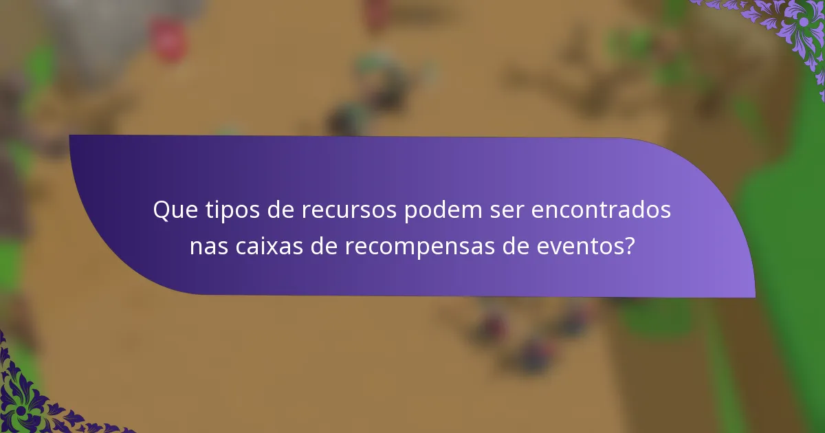 Que tipos de recursos podem ser encontrados nas caixas de recompensas de eventos?